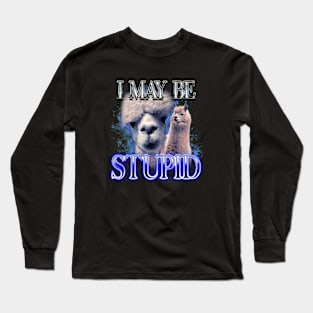 I May Be Stupid - Llama Dank Meme Long Sleeve T-Shirt